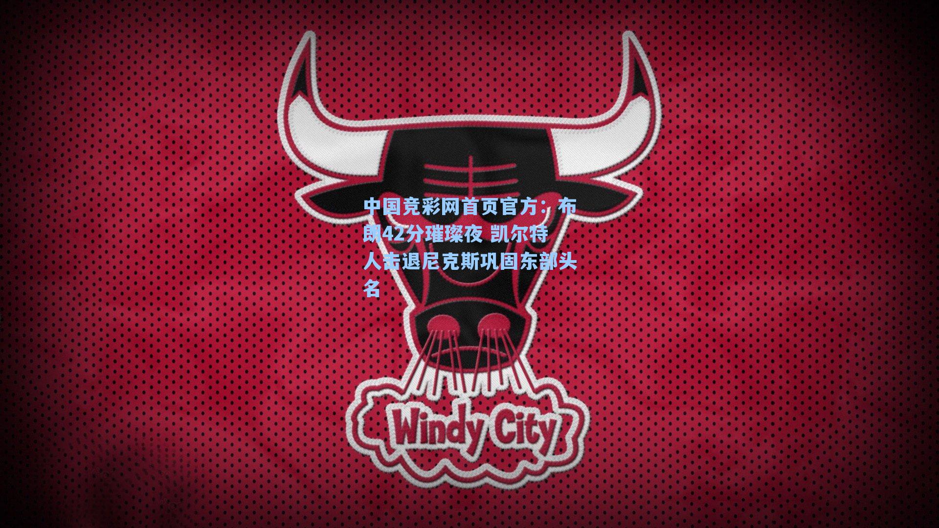 中国竞彩网首页官方：布朗42分璀璨夜 凯尔特人击退尼克斯巩固东部头名