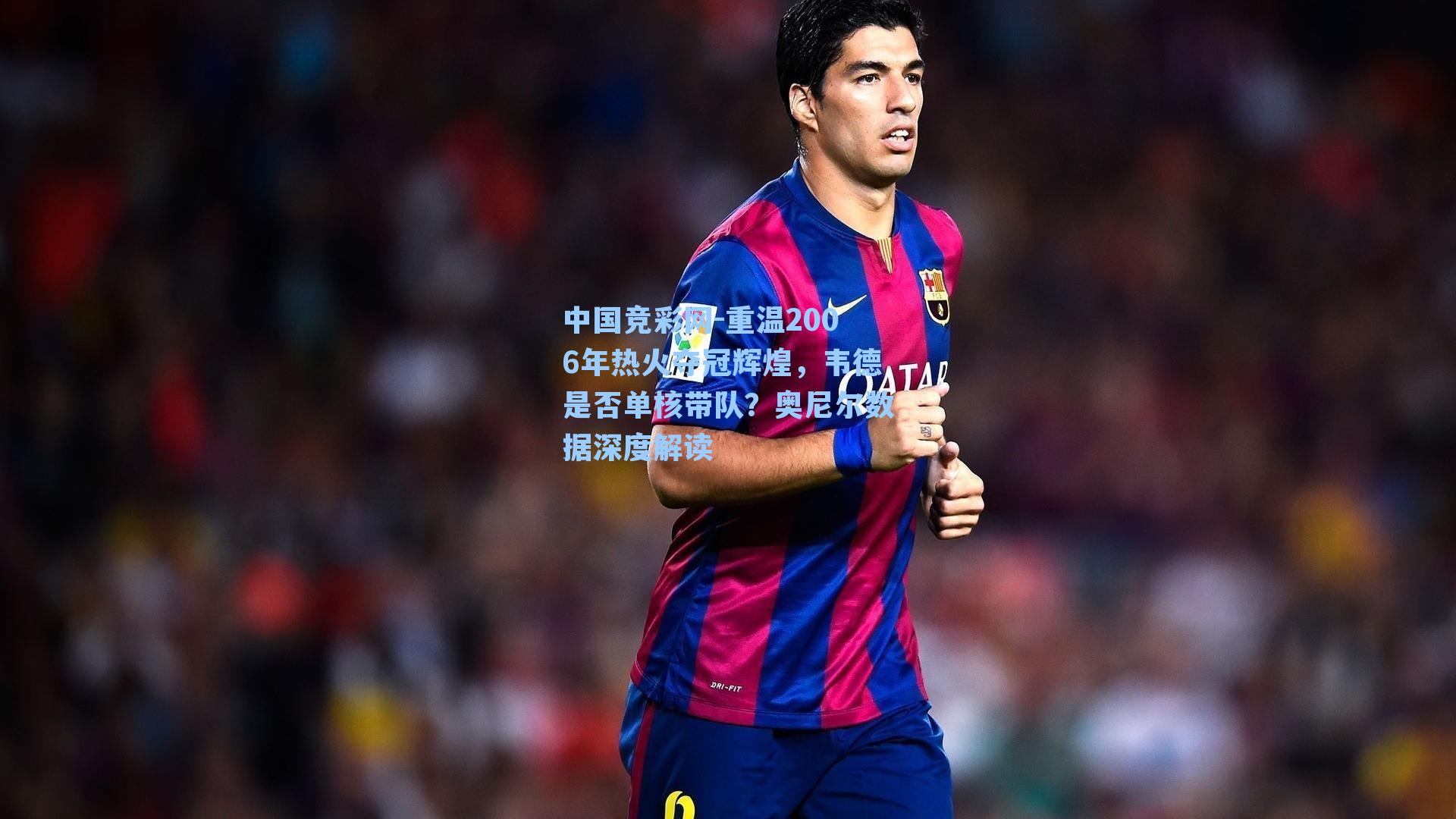 中国竞彩网-重温2006年热火夺冠辉煌，韦德是否单核带队？奥尼尔数据深度解读