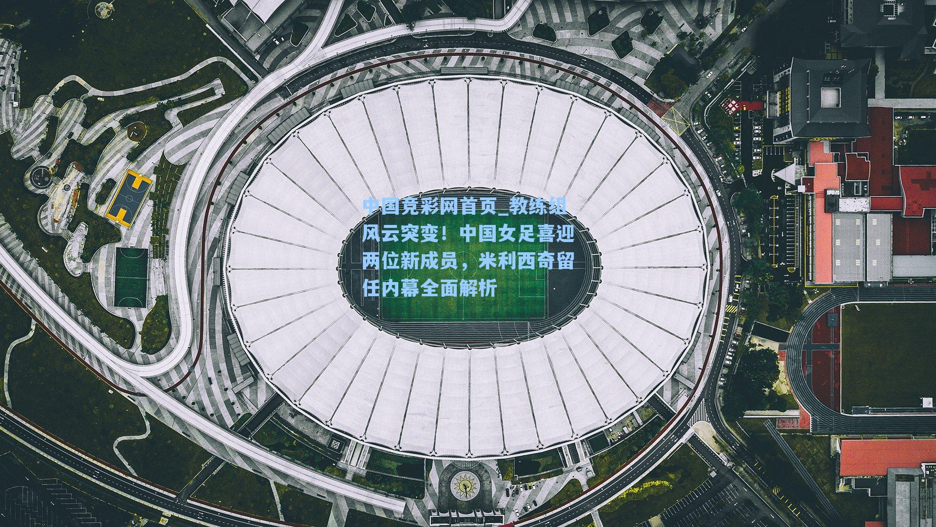 教练组风云突变！中国女足喜迎两位新成员，米利西奇留任内幕全面解析