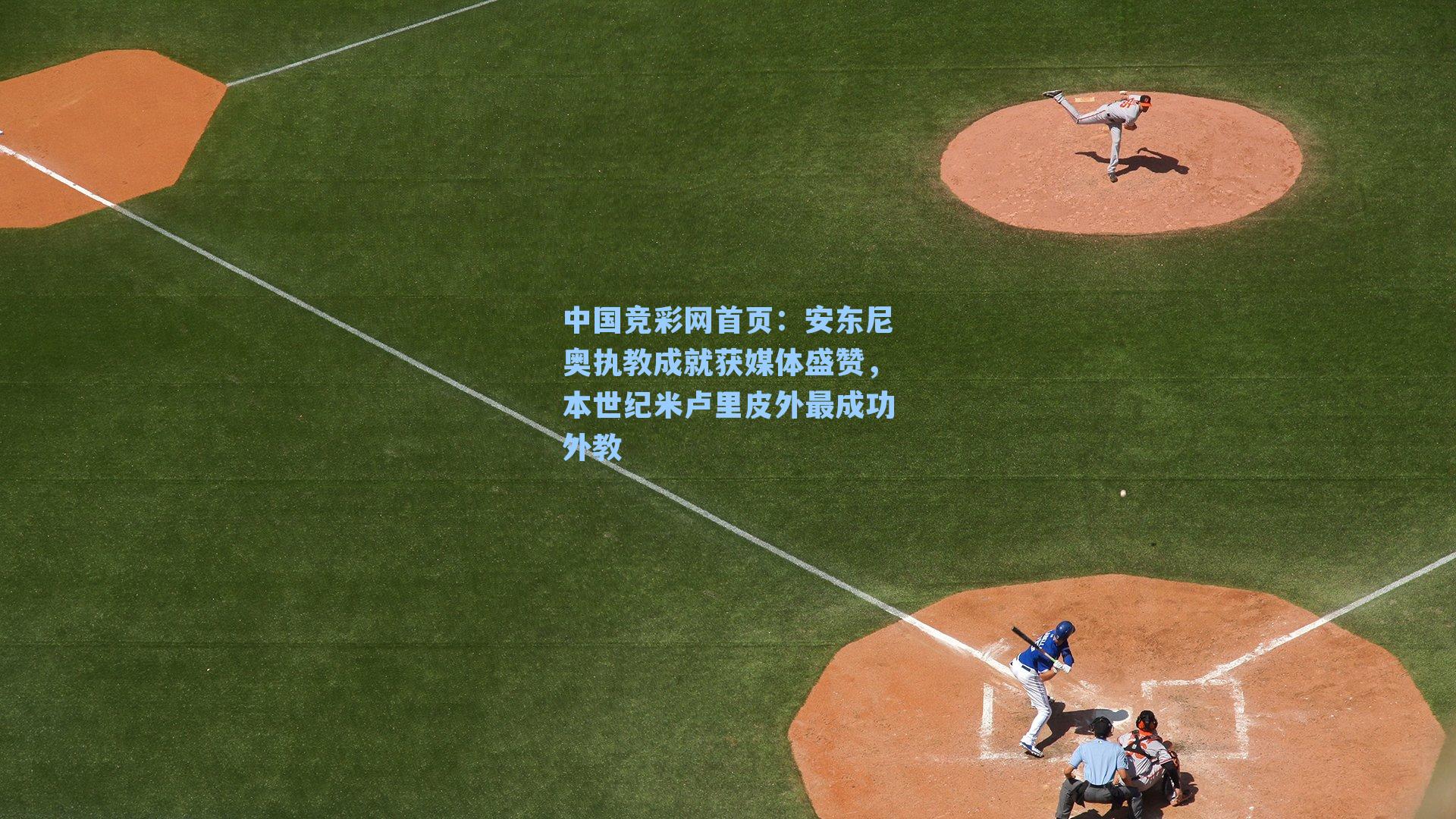 安东尼奥执教成就获媒体盛赞，本世纪米卢里皮外最成功外教