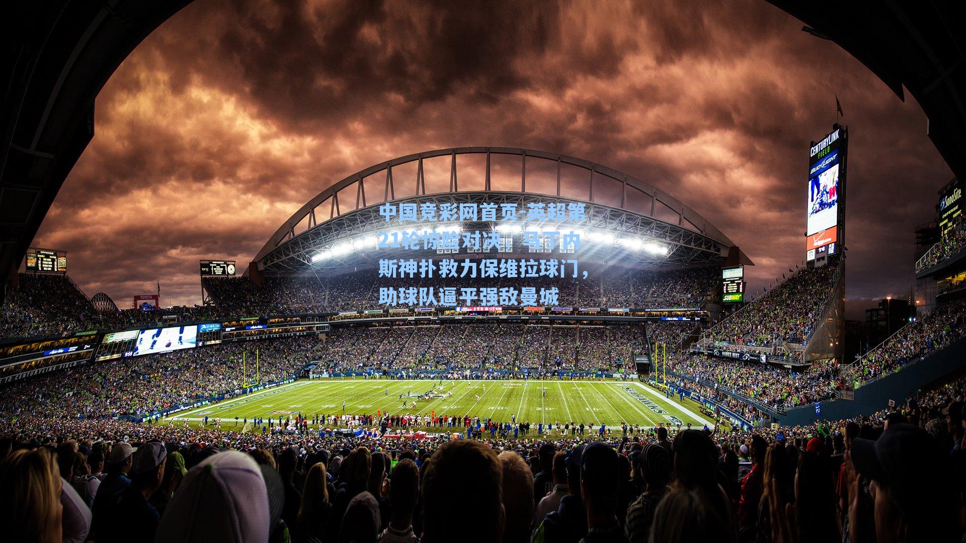 英超第21轮惊险对决，马丁内斯神扑救力保维拉球门，助球队逼平强敌曼城